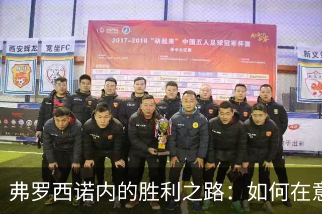 弗罗西诺内的胜利之路：如何在意甲舞台上扭转乾坤