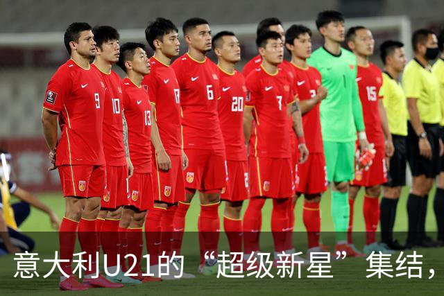 意大利U21的“超级新星”集结，笑着去征服欧洲！