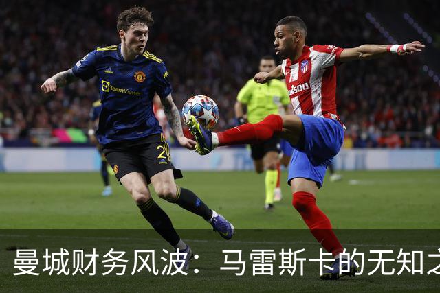 曼城财务风波：马雷斯卡的无知之言让人会心一笑